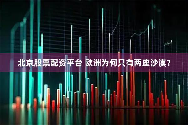 北京股票配资平台 欧洲为何只有两座沙漠？